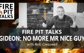 FIRE PIT TALKS GIDEON: No More Mr Nice Guy